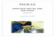 SHIELDED METAL ARC WELDING - TechAV · "Shielded Metal -Arc Welding" or "SMAW". The process is performed manually, that is, a welder has to physically manipulate the welding action,