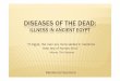 DISEASES OF THE DEAD - Rutgers Universitychemsites.chem.rutgers.edu/~kyc/Teaching/Files/101/1103.pdfDISEASES OF THE DEAD: ILLNESS IN ANCIENT EGYPT “In Egypt, the men are more skilled