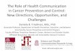 The Role of Health Communication in Cancer Prevention and ... · The Role of Health Communication in Cancer Prevention and Control: New Directions, Opportunities, and Challenges Daniela