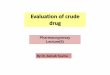 Evaluation of crude drug - جامعة البصرةpharmacy.uobasrah.edu.iq/images/stage_two... · This refers to drug evaluation by means sense organs and includes : the microscope