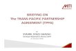 BRIEFING ON The TRANS-PACIFIC PARTNERSHIP AGREEMENT … · Japan, Malaysia, Mexico, New Zealand, Peru, Singapore, Vietnam and US. • Interest shown by Korea, Taiwan, Indonesia, Thailand