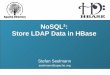 NoSQL²: Store LDAP Data in HBase - Apache Directorydirectory.apache.org/.../3rdOpenHUG2010_Seelmann_ApacheDirectoryHBase.pdf• Schema Design: how LDAP data fits into Hbase – LDAP