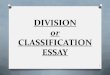 DIVISION or CLASSIFICATION ESSAYacademic.luzerne.edu/shousenick/101--DIVIDE_CLASSIFY_2015.pdfOR types that will be the focus of your essay. (5) Draft a detailed outline of this essay