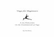 Yoga for Beginners  · PDF file Yoga for Beginners ... Most beginners come to yoga to improve their physical health and/or to reduce stress. As a teacher it is ... Asana practice