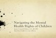 Navigating the Mental Health Rights of Children · to self, others, or gravely disabled as result of mental health disorder. 5250 •Up to 14 day hold under same standard. Additional