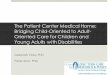 The Patient Center Medical Home: Bridging Child-Oriented ...€¦ · The Patient Center Medical Home: Bridging Child-Oriented to Adult-Oriented Care for Children and Young Adults