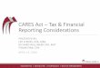 CARES Act Tax & Financial Reporting Considerations · •Estimated tax payments, self-employment tax, third-party liability for withholding tax, and certified professional employer