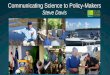 Communicating Science to Policy-Makers · Communicating Science to Policy-Makers Steve Davis. Some considerations… A good scientist does not always = a good science communicator