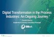 Digital Transformation in the Process Industries: An …...A Journey Towards a Digital Transformation 7 Pennzoil Living Company (AIChE) Anglo American Arcelor Mittal Barrick Gold Vale