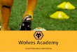 Wolves Academy - The Coaching Family...6.30pm – 6.55pm Wolves Academy Presentation Gareth Prosser – Academy Manager 7.00pm – 8.15pm Practical Sessions (Wolves U10 Academy Group)