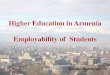 Higher Education in Armenia Employability of Students · Unemployed Graduates Graduate Tracer Study 34,8% 5,8% 40,6% 4,5% 3,9% 2,6% 2,6% 5,2% Lack of professional skills and difficulty