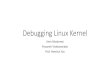 Debugging Linux Kernel with GDB - KU ITTCheechul/courses/eecs678/F17/labs...Debugging Linux Kernel with Printk() •One easy way to debug the kernel is using printk() function. Printk()