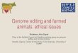 Genome editing and farmed animals: ethical issues John Dupre.pdf · Genome editing and farmed animals: ethical issues Professor John Dupré Chair of the Nuffield Council on Bioethics
