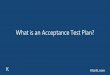 What is an Acceptance Test Plan? - klariti.com · In Chapter 4, Test Procedures, include the following: •4.1 Test Schedule •4.2 Test Results •4.3 Review Of Test Results •4.4