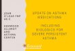 Update on Asthma Medications including Biologics for ... · UPDATE ON ASTHMA MEDICATIONS INCLUDING BIOLOGICS FOR SEVERE PERSISTENT ASTHMA JOAN O’LEAR FNP AE- C KENWOOD ALLERGY AND
