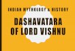 I N D I A N M Y T H O L O G Y & H I S T O R Y DASHAVATARA ...madhuprathi.com/wp-content/uploads/Dashavataram.pdf · When the demon Hiranyaksha tormented the earth (personified as