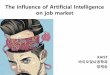 The influence of Artificial Intelligence on job market · 2018-05-28 · Jobs that are repetitive and require a lot of creativity or contact, have a higher probability of being automated