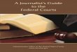 A Journalist’s Guide to the Federal Courts · A Journalist’s Guide to the Federal Courts is intended to assist reporters assigned to court coverage. It is the media who inform