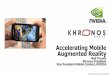 Accelerating Mobile Augmented Reality - Khronos Group · 2014-04-08 · Accelerating Mobile Augmented Reality Neil Trevett Khronos President ... •Mobile is an enabling platform