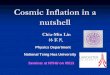 Cosmic Inflation in a nutshell - National Tsing Hua University · Cosmic Inflation in a nutshell Chia-Min Lin ... perturbations in the early Universe which are the seeds for the Large-Scale