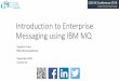 Introduction to Enterprise Messaging using IBM MQIntroduction to Enterprise Messaging using IBM MQ Gwydion Tudur IBM MQ Development November 2019 Session AK