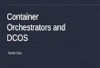 Container Orchestrators and DCOS · 2016-09-21 · -Apache Mesos, Drill PMC -Help maintain Apache Spark on Mesos -Co-founder on new Container startup ... - 3DT monitoring agent +