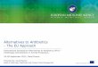 Alternatives to Antibiotics - The EU Approach · Alternatives to antibiotics – A strategic priority in the EU • The European Commission Action Plan on Antimicrobial Resistance