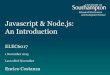 Javascript & Node.js: An Introductionedshare.soton.ac.uk/11832/1/01_js_and_nodejs_intro.pdf · Building Web services with Node.js • Node.js is a relatively new (2009) platform that