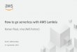 How to go serverless with AWS Lambda - Roman Plessl · © 2017, Amazon Web Services, Inc. or its Affiliates. All rights reserved. Zürich, AWSomeDay 12. September2018 How to go serverless
