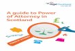 A guide to Power of Attorney in Scotland - Age UK · A Power of Attorney is a legal document that allows someone to make decisions on your behalf. The person who gives the powers
