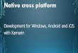 Development for Windows, Android and iOS with Xamarin · Development for Windows, Android and iOS with Xamarin ... The ios of Xamarin does full ahead of time compilation which leads