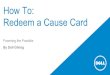 How To: Redeem a Cause Card...Dell - Restricted - Confidential 6 How can I redeem my Cause Card? When you select “Redeem Card”, you will see all cause card that are available for