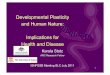 Developmental Plasticity and Human Nature: Implications for … · 2011-07-29 · Developmental Plasticity and Human Nature: Implications for Health and Disease ... Nurturing Nature
