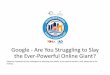 Google - Are You Struggling to Slay the Ever-Powerful Online Giant? · 2019-09-24 · Google - Are You Struggling to Slay the Ever-Powerful Online Giant? Please be respectful of your