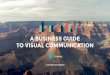 A BUSINESS GUIDE TO VISUAL COMMUNICATION · 2015-10-20 · A BUSINESS GUIDE TO VISUAL COMMUNICATION A COLUMN FIVE COMPANY. Your Company’s Visual Language 10 Tips for Design Design