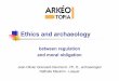 between regulation and moral obligation · Ethics and archaeology: between regulation and moral obligation - EAA Oslo 2012 2 Context of the project Why take an interest in this subject?