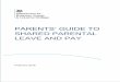 PARENTS’ GUIDE TO - gov.uk...The Parents’ Guide to Shared Parental Leave and Pay is part of a suite of tools which are intended to help parents understand and access Shared Parental