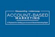 DiscoverOrg + ListenLoop… · 2017-10-05 · DiscoverOrg + ListenLoop A Playbook for Getting your Account-Based Marketing Right. 2. 3 ... focusing on its ability to scalably target