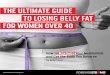 THE ULTIMATE GUIDE TO LOSING BELLY FAT FOR WOMEN OVER … · THE ULTIMATE GUIDE TO LOSING BELLY FAT FOR WOMEN OVER 40 Many women wonder: “Can estrogen cause weight gain?” It can,