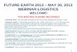 FUTURE EARTH 2013 MAY 30, 2013 WEBINAR LOGISTICSsites.nationalacademies.org/cs/groups/pgasite/documents/webpage/… · FUTURE EARTH 2013 – MAY 30, 2013 WEBINAR LOGISTICS WELCOME!