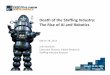 Death of the Staffing Industry: The Rise of AI and Robotics...March 16‐19, 2015 Orlando, FL IBM Watson November 2013, IBM announced it would make Watson's API available to software