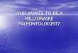 WHO WANTS TO BE A MILLIONAIRE? - Wasatch · WHO WANTS TO BE A MILLIONAIRE PALEONTOLOGIST? $500 Question Ask the Teacher 50/50 Ask the Class Which of the following pages would have