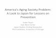 America's Aging Society Problem: A Look to Japan for ... · Problem-Conscious of Aging Society in U.S. Aging Specialists • Aging population as vulnerable • Poor care-infrastructure