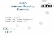 BIRD Internet Routing Daemon - NANOG Archive · 2010-02-22 · bird> show route for 127.0.0.1 127.0.0.0/8 dev lo [direct1 13:09] (240) bird> show route filter bgp_out 192.175.48.0/24