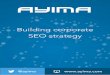 Building corporate SEO strategy - Ayima · elevating search engine optimisation (SEO) to a strategic level if the needs of the business, web users and by proxy, those of Google are
