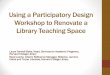Using a Participatory Design Workshop to Renovate a ...biomed/services.htmld/OctCon2012... · Using a Participatory Design Workshop to Renovate a Library Teaching Space Laura Farwell
