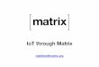 IoT through Matrix€¦ · application-service APIs • Provides Apache-Licensed reference implementations of the server (Python/Twisted) and clients (web, iOS, Android, Python, Perl...)