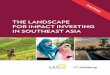 THE LANDSCAPE FOR IMPACT INVESTING IN SOUTHEAST ASIA · 2018-07-31 · In the past decade, impact investing in the Philippines has diversified in scope and approach. The practice
