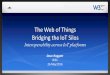 Bridging the Silos - w3.org · The Internet of Things – Bridging the Silos Still very immature, but with massive potential ... l Peer to peer with your friend’s home hubs Samsung’s