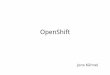 OpenShift - kuehnel · 2018-07-04 · Openshift Editions – Origin (OpenSource upstream) – Dedicated (Private Instance on Public Cloud) – Container Platform (On Premise Privat